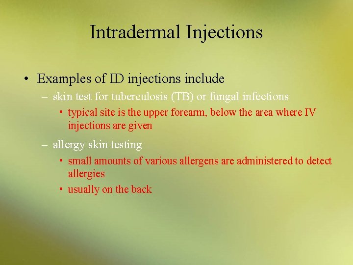 Intradermal Injections • Examples of ID injections include – skin test for tuberculosis (TB)