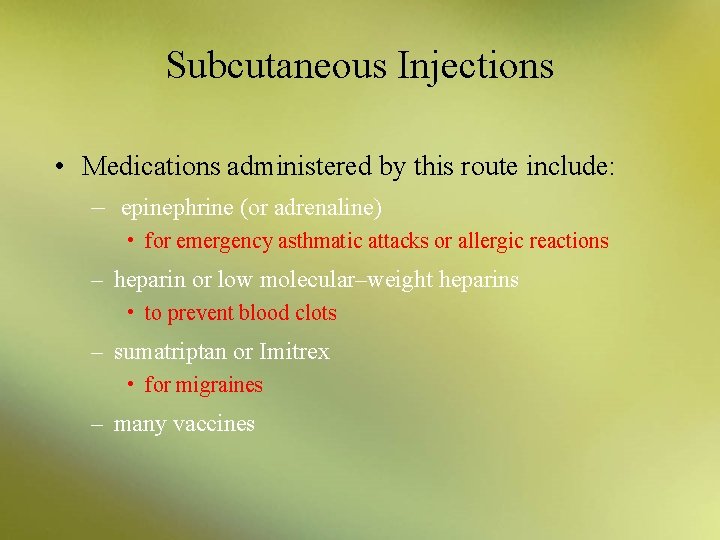 Subcutaneous Injections • Medications administered by this route include: – epinephrine (or adrenaline) •