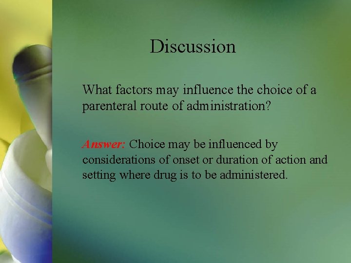 Discussion What factors may influence the choice of a parenteral route of administration? Answer: