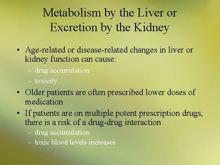 Metabolism by the Liver or Excretion by the Kidney • Age-related or disease-related changes