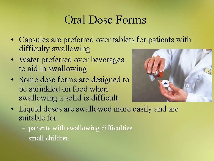 Oral Dose Forms • Capsules are preferred over tablets for patients with difficulty swallowing