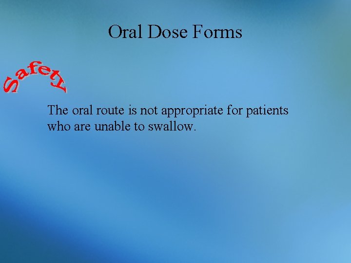 Oral Dose Forms The oral route is not appropriate for patients who are unable