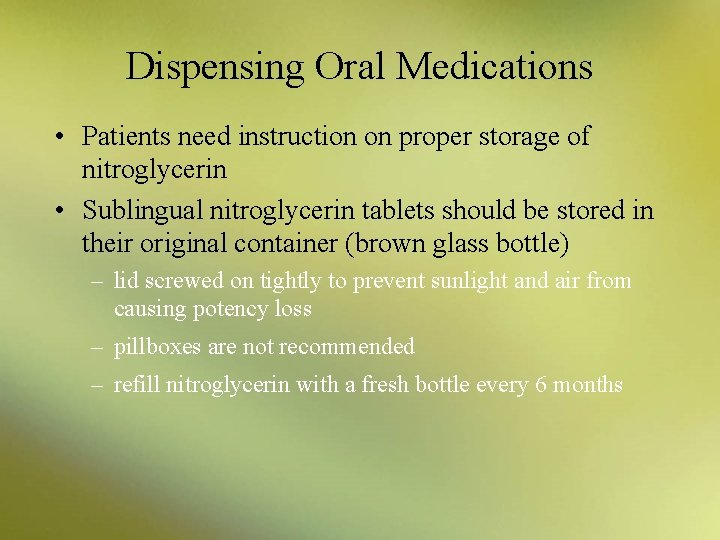 Dispensing Oral Medications • Patients need instruction on proper storage of nitroglycerin • Sublingual