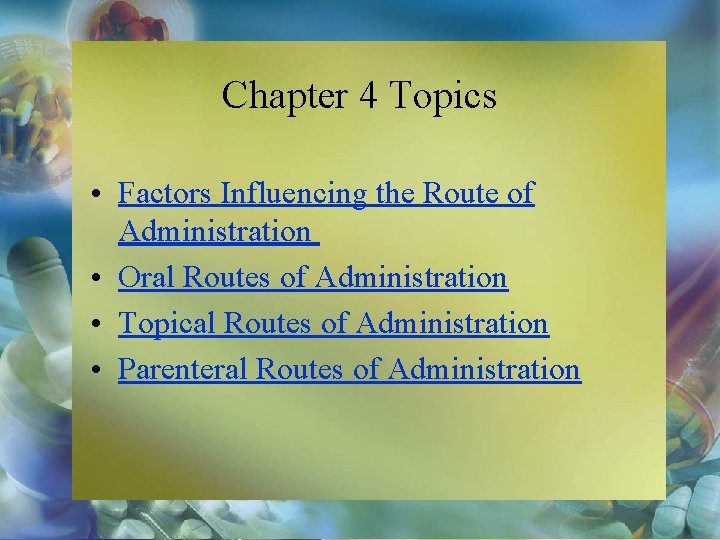 Chapter 4 Topics • Factors Influencing the Route of Administration • Oral Routes of