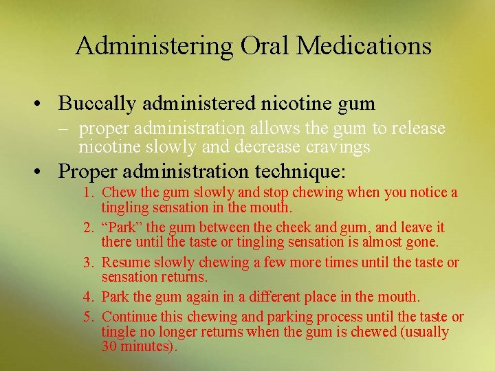 Administering Oral Medications • Buccally administered nicotine gum – proper administration allows the gum