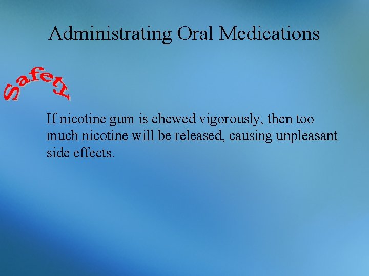 Administrating Oral Medications If nicotine gum is chewed vigorously, then too much nicotine will