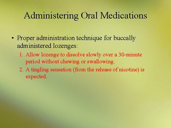 Administering Oral Medications • Proper administration technique for buccally administered lozenges: 1. Allow lozenge