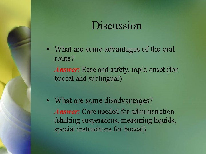 Discussion • What are some advantages of the oral route? Answer: Ease and safety,