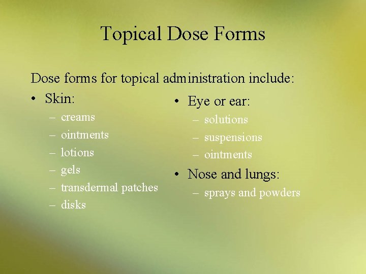 Topical Dose Forms Dose forms for topical administration include: • Skin: • Eye or