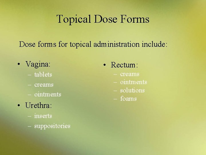 Topical Dose Forms Dose forms for topical administration include: • Vagina: – tablets –