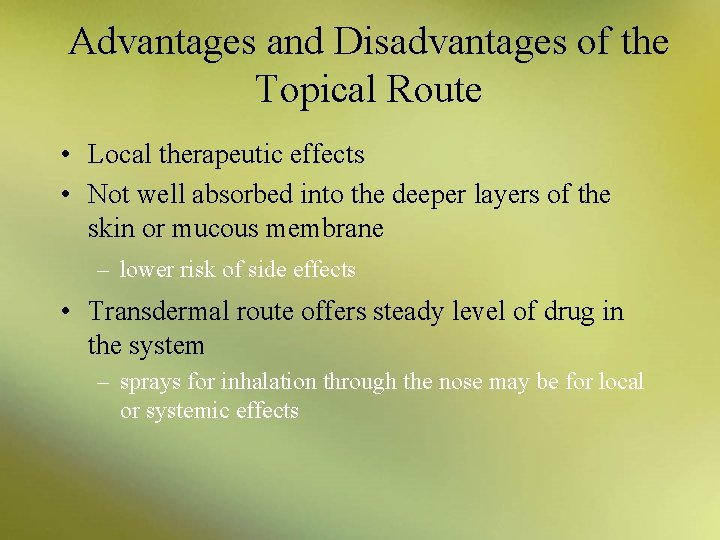 Advantages and Disadvantages of the Topical Route • Local therapeutic effects • Not well