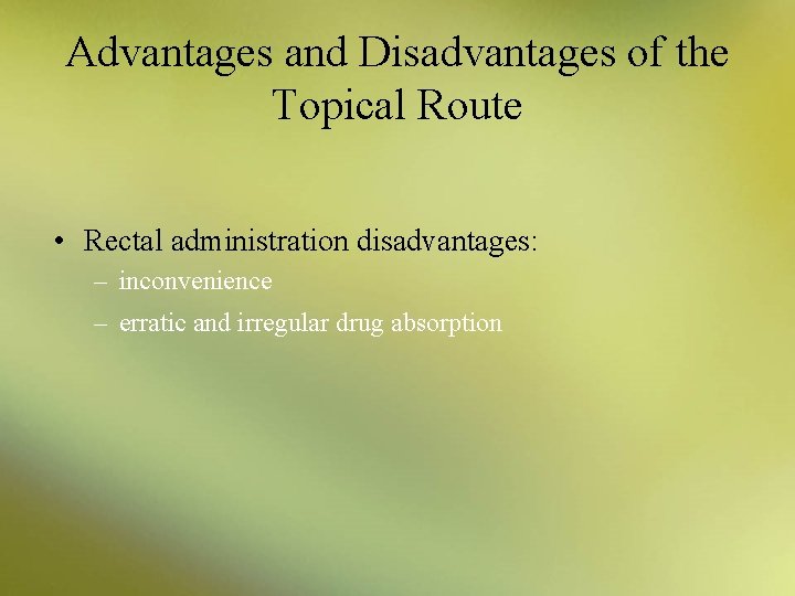 Advantages and Disadvantages of the Topical Route • Rectal administration disadvantages: – inconvenience –