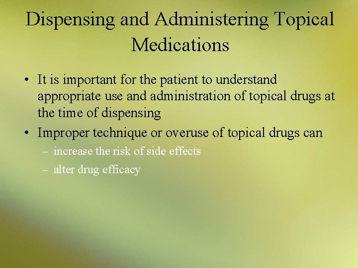 Dispensing and Administering Topical Medications • It is important for the patient to understand