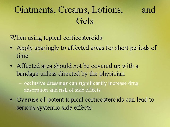 Ointments, Creams, Lotions, and Gels When using topical corticosteroids: • Apply sparingly to affected