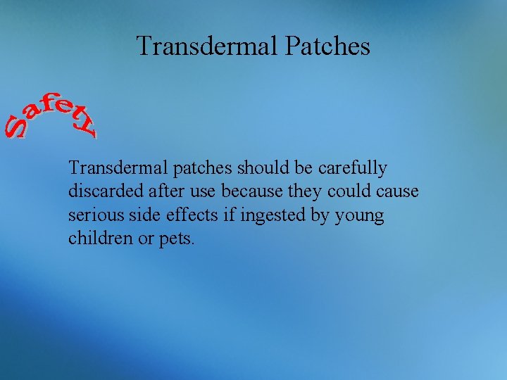 Transdermal Patches Transdermal patches should be carefully discarded after use because they could cause
