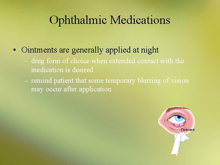 Ophthalmic Medications • Ointments are generally applied at night – drug form of choice