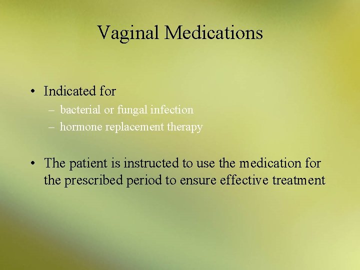 Vaginal Medications • Indicated for – bacterial or fungal infection – hormone replacement therapy
