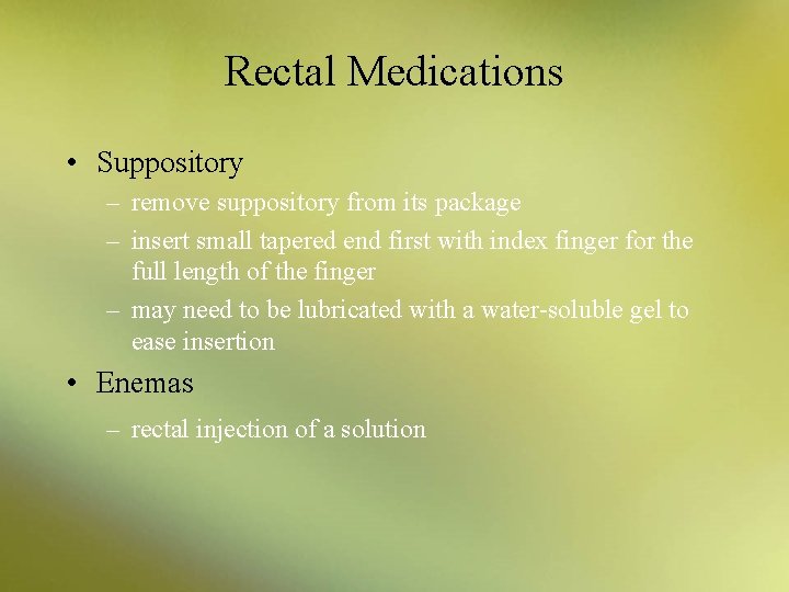 Rectal Medications • Suppository – remove suppository from its package – insert small tapered