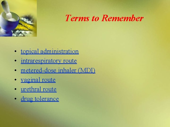 Terms to Remember • • • topical administration intrarespiratory route metered-dose inhaler (MDI) vaginal