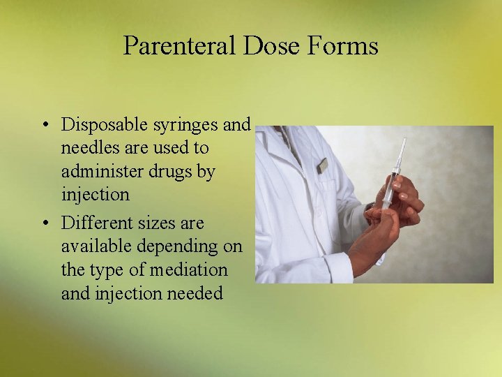 Parenteral Dose Forms • Disposable syringes and needles are used to administer drugs by