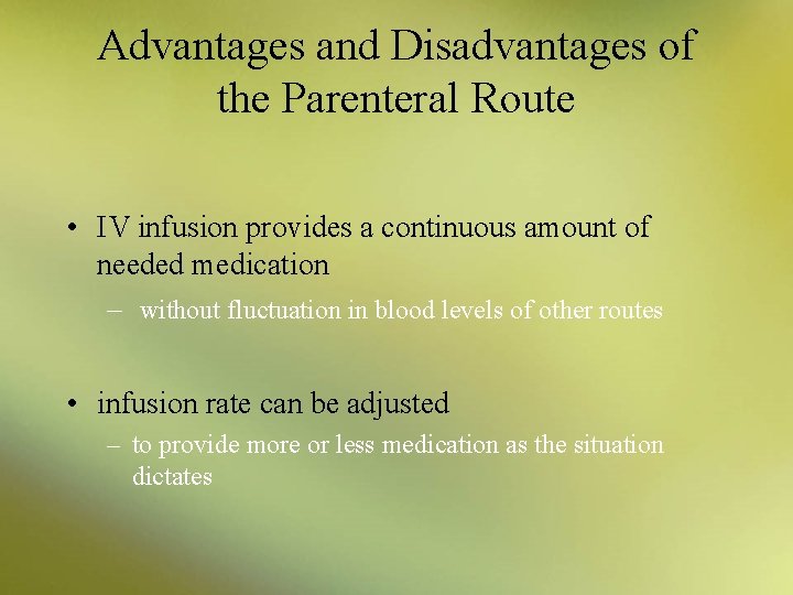 Advantages and Disadvantages of the Parenteral Route • IV infusion provides a continuous amount