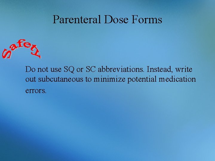 Parenteral Dose Forms Do not use SQ or SC abbreviations. Instead, write out subcutaneous