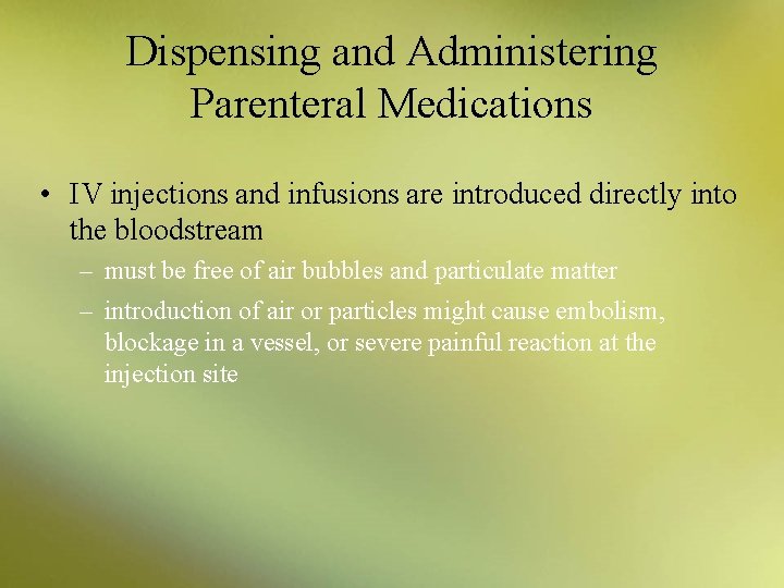 Dispensing and Administering Parenteral Medications • IV injections and infusions are introduced directly into