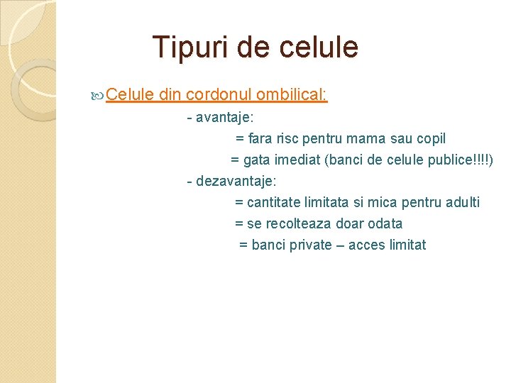 Tipuri de celule Celule din cordonul ombilical: - avantaje: = fara risc pentru mama
