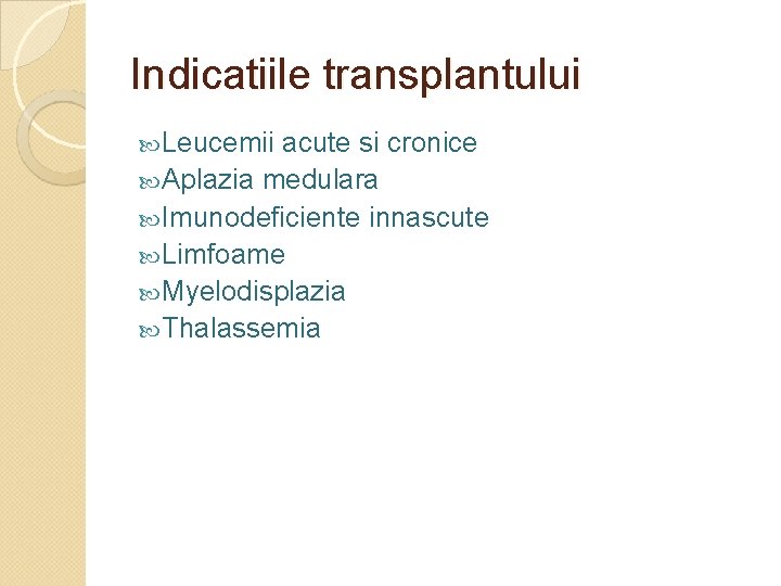 Indicatiile transplantului Leucemii acute si cronice Aplazia medulara Imunodeficiente innascute Limfoame Myelodisplazia Thalassemia 