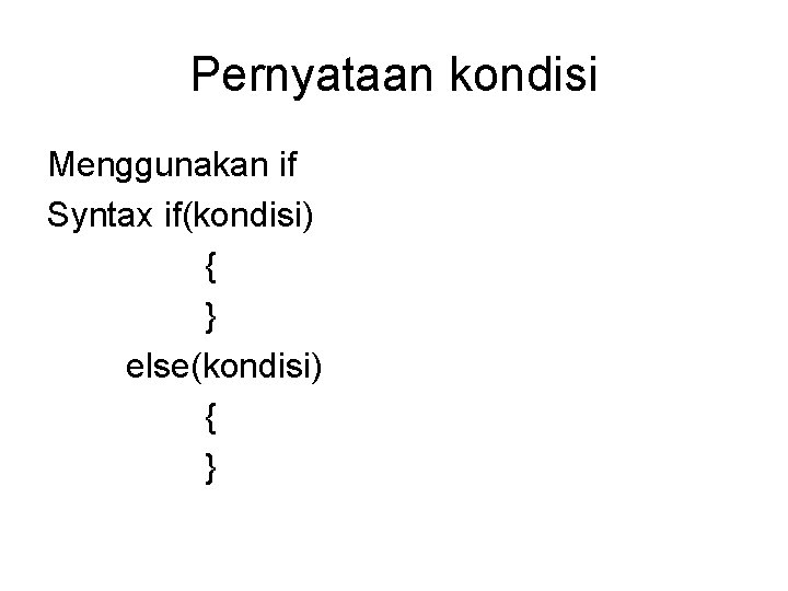 Pernyataan kondisi Menggunakan if Syntax if(kondisi) { } else(kondisi) { } 