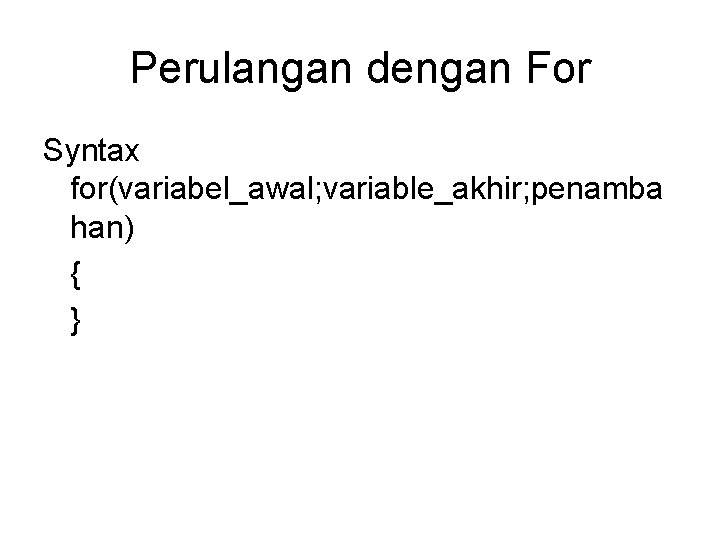 Perulangan dengan For Syntax for(variabel_awal; variable_akhir; penamba han) { } 