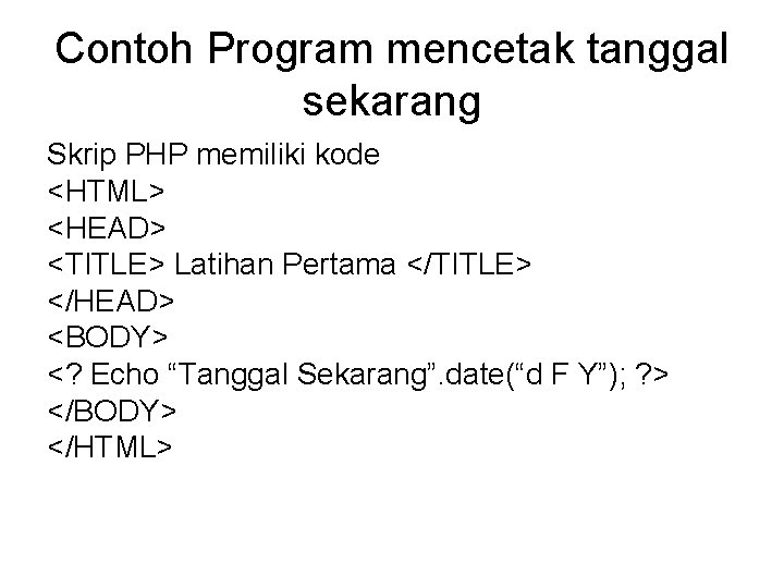 Contoh Program mencetak tanggal sekarang Skrip PHP memiliki kode <HTML> <HEAD> <TITLE> Latihan Pertama