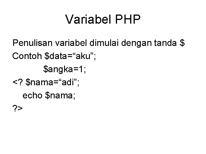 Variabel PHP Penulisan variabel dimulai dengan tanda $ Contoh $data=“aku”; $angka=1; <? $nama=“adi”; echo
