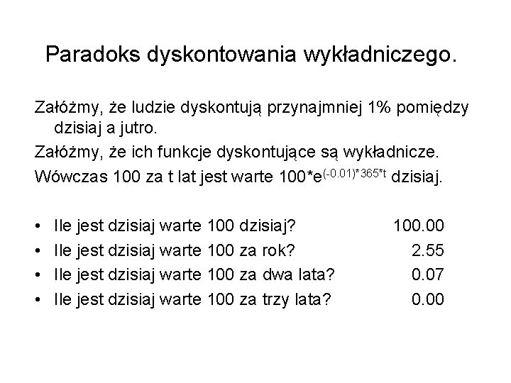 Paradoks dyskontowania wykładniczego. Załóżmy, że ludzie dyskontują przynajmniej 1% pomiędzy dzisiaj a jutro. Załóżmy,