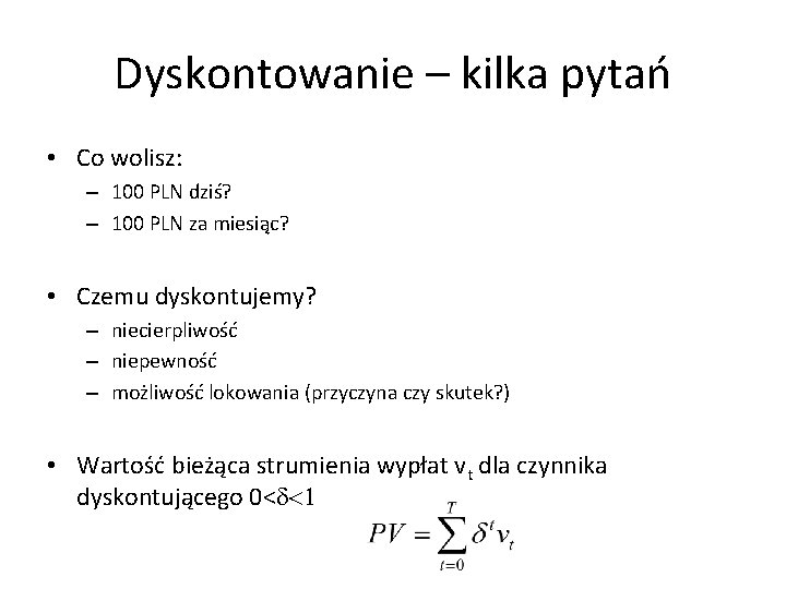 Dyskontowanie – kilka pytań • Co wolisz: – 100 PLN dziś? – 100 PLN