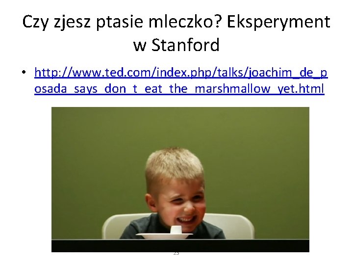 Czy zjesz ptasie mleczko? Eksperyment w Stanford • http: //www. ted. com/index. php/talks/joachim_de_p osada_says_don_t_eat_the_marshmallow_yet.