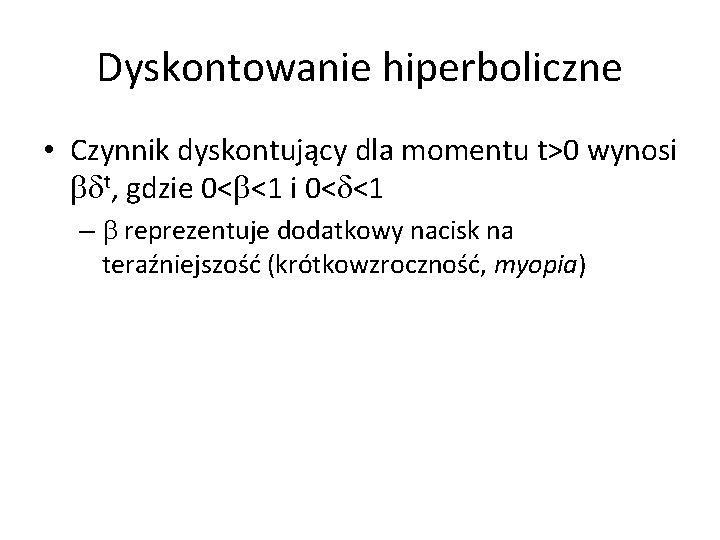 Dyskontowanie hiperboliczne • Czynnik dyskontujący dla momentu t>0 wynosi bdt, gdzie 0<b<1 i 0<d<1