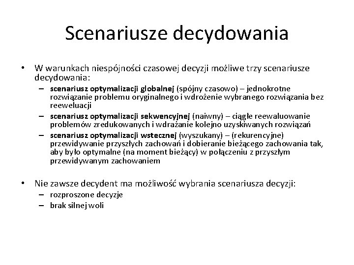 Scenariusze decydowania • W warunkach niespójności czasowej decyzji możliwe trzy scenariusze decydowania: – scenariusz