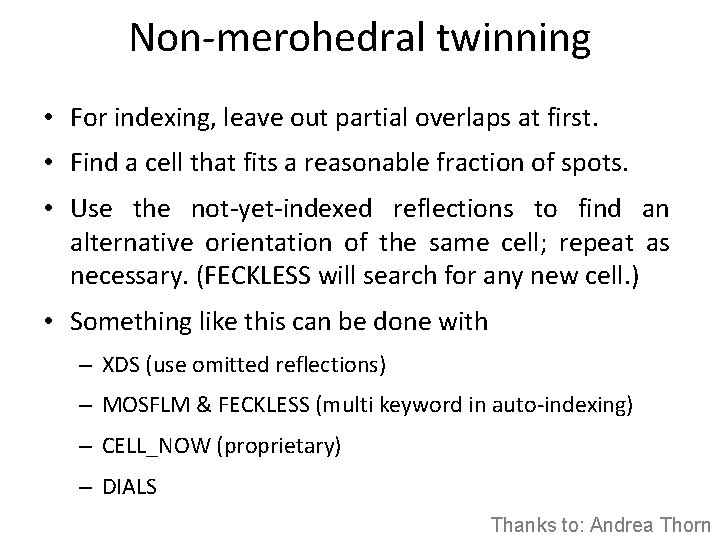 Non-merohedral twinning • For indexing, leave out partial overlaps at first. • Find a