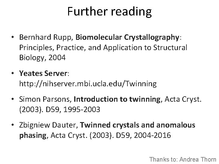 Further reading • Bernhard Rupp, Biomolecular Crystallography: Principles, Practice, and Application to Structural Biology,