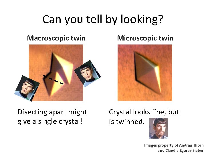 Can you tell by looking? Macroscopic twin Disecting apart might give a single crystal!