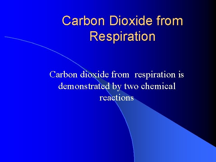 Carbon Dioxide from Respiration Carbon dioxide from respiration is demonstrated by two chemical reactions