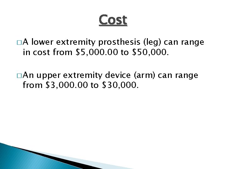 Cost �A lower extremity prosthesis (leg) can range in cost from $5, 000. 00