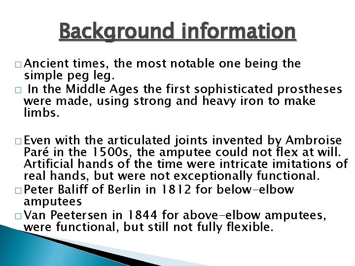 Background information � Ancient times, the most notable one being the simple peg leg.