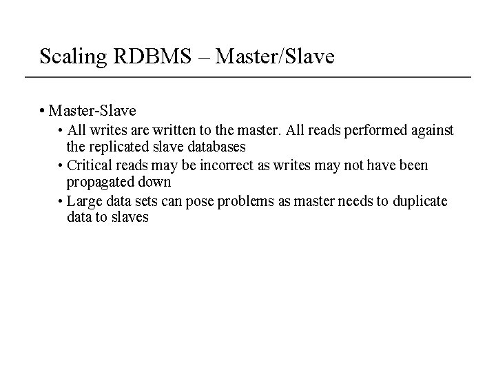 Scaling RDBMS – Master/Slave • Master-Slave • All writes are written to the master. Scaling RDBMS – Master/Slave • Master-Slave • All writes are written to the master.