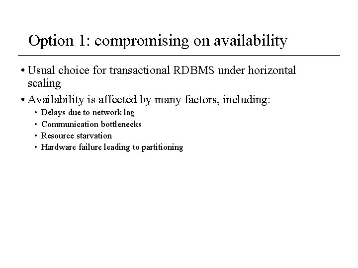Option 1: compromising on availability • Usual choice for transactional RDBMS under horizontal scaling