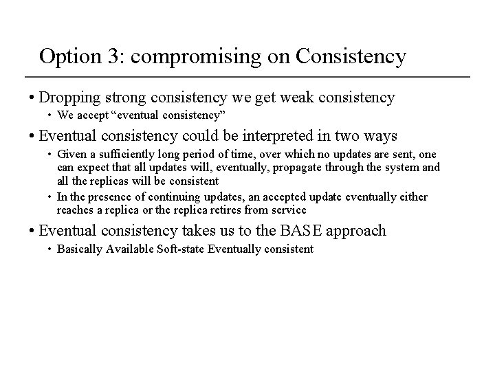 Option 3: compromising on Consistency • Dropping strong consistency we get weak consistency • Option 3: compromising on Consistency • Dropping strong consistency we get weak consistency •