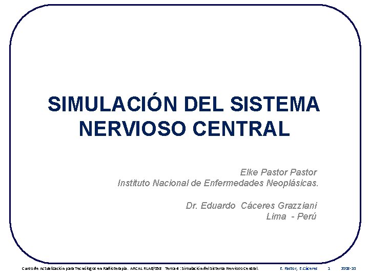 SIMULACIÓN DEL SISTEMA NERVIOSO CENTRAL Elke Pastor Instituto Nacional de Enfermedades Neoplásicas. Dr. Eduardo