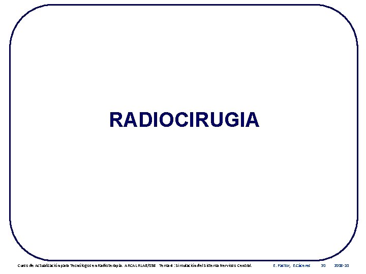 RADIOCIRUGIA Curso de Actualización para Tecnólogos en Radioterapia. ARCAL RLA 6/058 Tema 4 :