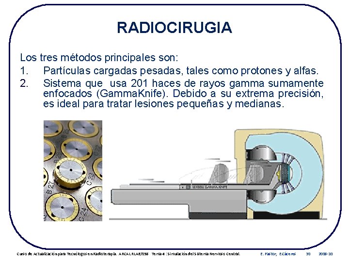RADIOCIRUGIA Los tres métodos principales son: 1. Partículas cargadas pesadas, tales como protones y